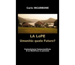 LA LoPE - Umanità: quale Futuro?	 di Carlo Incarbone,  2018,  Youcanprint