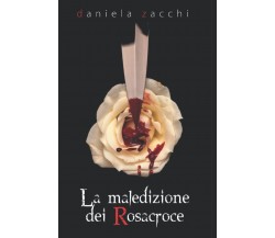 LA MALEDIZIONE DEI ROSACROCE - DANIELA ZACCHI - Independently published, 2018