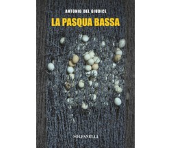 LA PASQUA BASSA	 di Antonio Del Giudice,  Solfanelli Edizioni