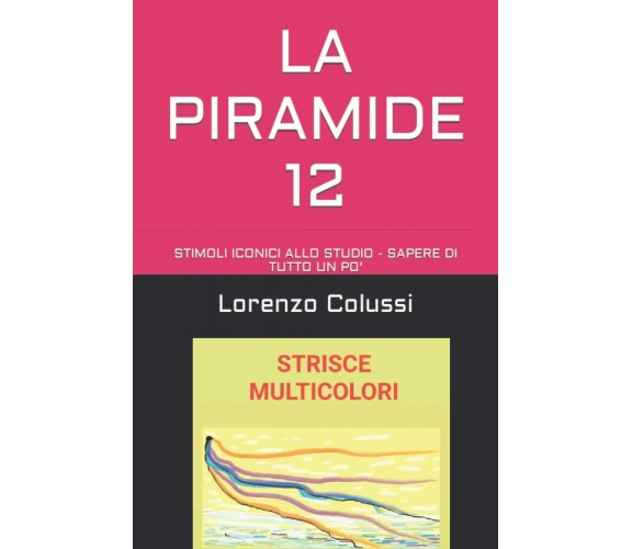 LA PIRAMIDE 12 (illustrato): STIMOLI ICONICI ALLO STUDIO - SAPERE DI TUTTO UN PO