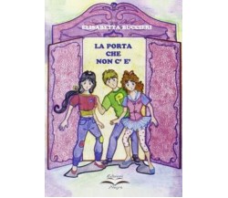 LA PORTA CHE NON C'E' di ELISABETTA BUCCIERI - edizioni alegre, 2007