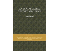 LA PSICOTERAPIA GESTALT ANALITICA: SEMINARI di Aa.vv.,  2021,  Indipendently Pub