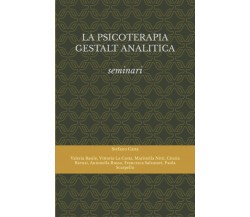 LA PSICOTERAPIA GESTALT ANALITICA: SEMINARI di Aa.vv.,  2021,  Indipendently Pub