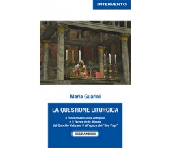 LA QUESTIONE LITURGICA	 di Maria Guarini,  Solfanelli Edizioni