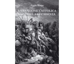 LA REAZIONE CATTOLICA CONTRO LA DECADENZA	 di Paolo Rizza,  Solfanelli Edizioni