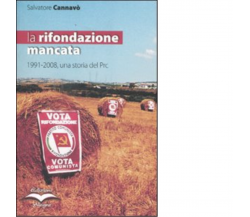 LA RIFONDAZIONE MANCATA. 1991-2008, UNA STORIA DEL PRC di CANNAVÒ SALVATORE-2009