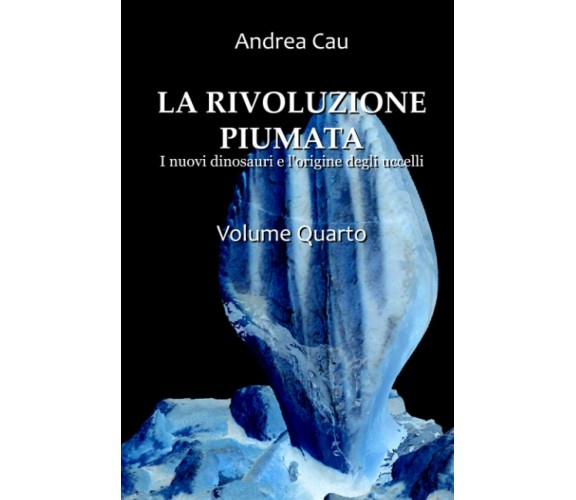 LA RIVOLUZIONE PIUMATA - VOLUME QUARTO: Gli ornitischi di Andrea Cau,  2021,  In