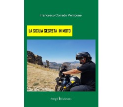 LA SICILIA SEGRETA IN MOTO di Francesco Corrado Perricone,  2021,  Strige Edizio