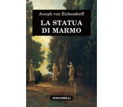 LA STATUA DI MARMO	 di Joseph Von Eichendorff,  Solfanelli Edizioni
