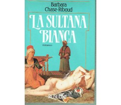 LA SULTANA BIANCA - BARBARA CHASE-RIBOUD - RUSCONI, 1987