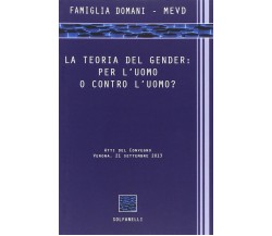  LA TEORIA DEL GENDER: PER L’UOMO O CONTRO L’UOMO? di Famiglia Domani - Mevd, 