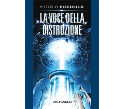 LA VOCE DELLA DISTRUZIONE	 di Vittorio Piccirillo,  Solfanelli Edizioni