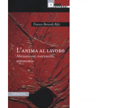 L'ANIMA AL LAVORO di FRANCO BERARDI BIFO - DeriveApprodi editore, 2016