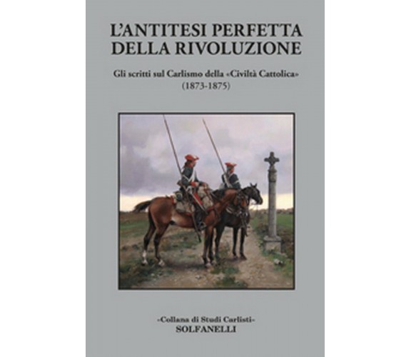 L’ANTITESI PERFETTA DELLA RIVOLUZIONE Gli scritti sul Carlismo della «Civiltà...