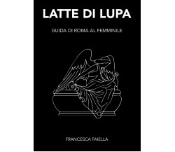 LATTE DI LUPA GUIDA DI ROMA AL FEMMINILE - Francesca Faiella - 2020