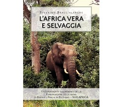 L’Africa vera e selvaggia	 di Severino Braccialarghe,  2019,  Youcanprint