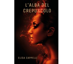 L’Alba del Crepuscolo	 di Elisa Cappelli,  2019,  Youcanprint