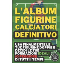 L'Album Figurine Calciatori Definitivo -  Fidelity 4 Football-Independently,2021
