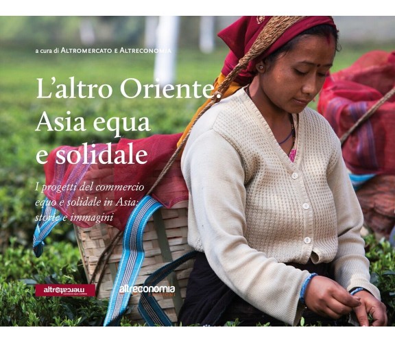 L’Altro oriente. Asia equa e solidale. I progetti del commercio equo e solidale 