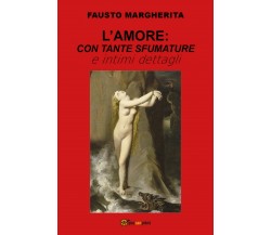 L’Amore: con tante sfumature e intimi dettagli	 di Fausto Margherita,  2017
