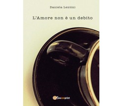 L’Amore non è un debito	 di Daniela Lentini,  2017,  Youcanprint