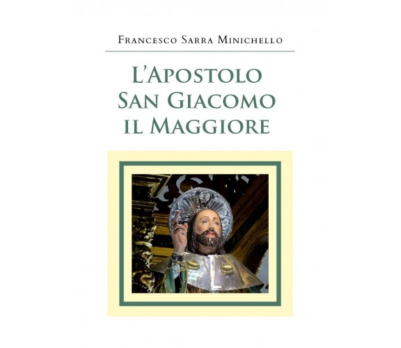 L’Apostolo San Giacomo il Maggiore, Francesco Sarra Minichello,  2020,  Youcanp.