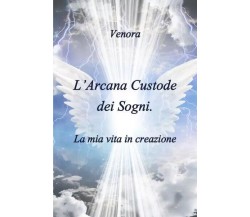  L’Arcana Custode dei Sogni. La mia vita in creazione di Venora, 2022, Youcan