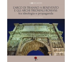 L'Arco di Traiano a Benevento e gli archi trionfali romani - L. Zerbini - 2021