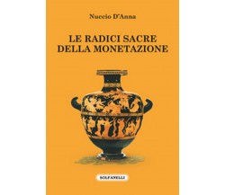 LE RADICI SACRE DELLA MONETAZIONE	 di Nuccio D’Anna,  Solfanelli Edizioni