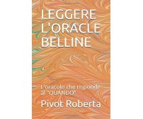 LEGGERE L’ORACLE BELLINE: L’oracolo che risponde al QUANDO di Pivot Roberta,  20
