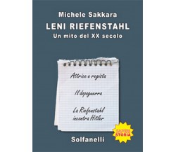 LENI RIEFENSTAHL Un mito del XX secolo	 di Michele Sakkara,  Solfanelli Edizioni