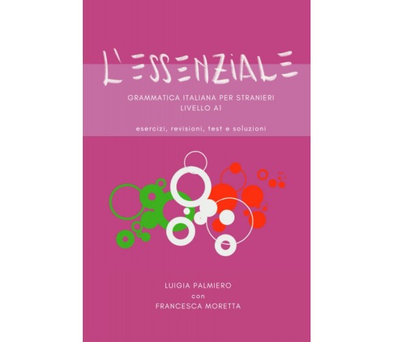 L’ESSENZIALE: Grammatica italiana per stranieri, livello A1 di Luigia Palmiero, 