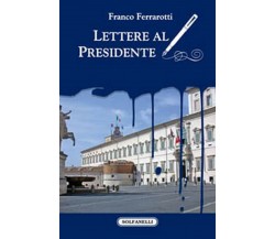 LETTERE AL PRESIDENTE	 di Franco Ferrarotti,  Solfanelli Edizioni