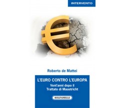 L’EURO CONTRO L’EUROPA	 di Roberto De Mattei,  Solfanelli Edizioni