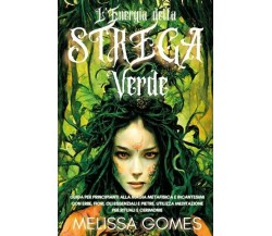 L’Energia della Strega Verde. Guida per Principianti alla Magia Metafisica e Inc
