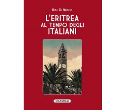  L’Eritrea al tempo degli italiani. La splendida illusione di Rita Di Meglio, 