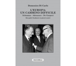 L’Europa: Un cammino difficile. Schuman. Adenauer. De Gasperi di Domenico Di Ca