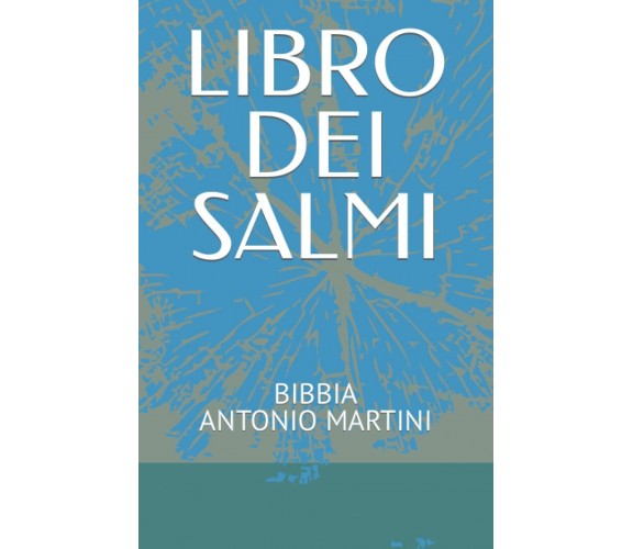 LIBRO DEI SALMI: BIBBIA ANTONIO MARTINI di Filippo Goti,  2021,  Indipendently P