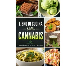 LIBRO DI CUCINA DELLA CANNABIS di Elisabetta Finocchielli,  2021,  Indipendently