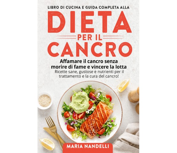 LIBRO DI CUCINA E GUIDA COMPLETA ALLA DIETA PER IL CANCRO. Affamare il cancro se