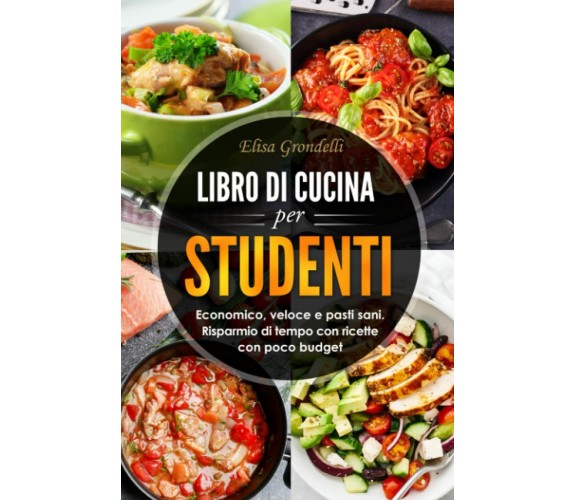 LIBRO DI CUCINA PER STUDENTI: Economico, veloce e pasti sani. Risparmio di tempo