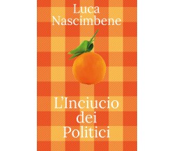 L’Inciucio dei politici di Luca Nascimbene,  2022,  Youcanprint