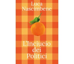 L’Inciucio dei politici di Luca Nascimbene,  2022,  Youcanprint