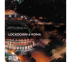 LOCKDOWN A ROMA (Copertina cartonata). Il sorriso della città eterna di Luca Br
