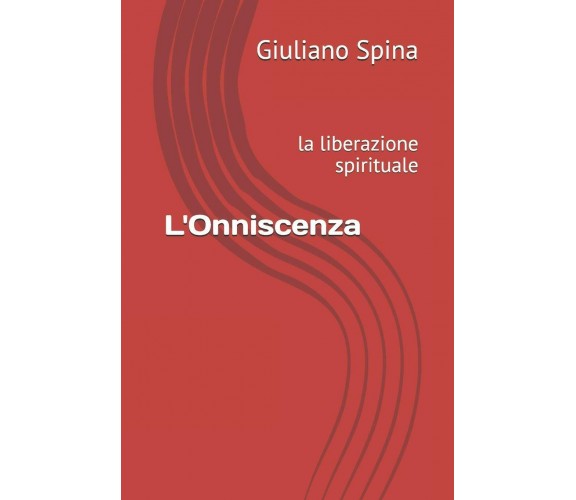 L’Onniscenza la liberazione spirituale di Giuliano Spina,  2021,  Indipendently 
