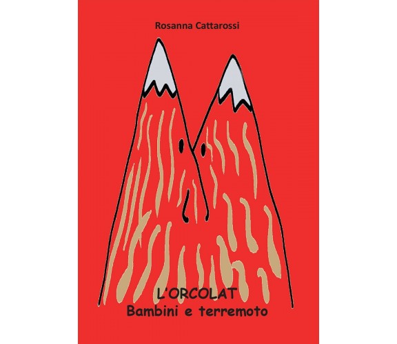 L’Orcolat. Bambini e terremoto di Rosanna Cattarossi,  2016,  Youcanprint