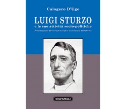 LUIGI STURZO E LE SUE ATTIVITÀ SOCIO-POLITICHE	 di Calogero D’Ugo,  Solfanelli 