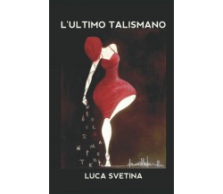 L’Ultimo Talismano di Luca Svetina,  2021,  Indipendently Published