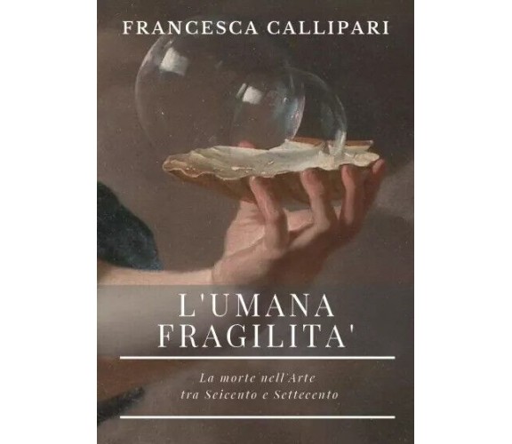 L’Umana fragilità. La morte nell’arte tra Seicento e Settecento di Francesca Ca