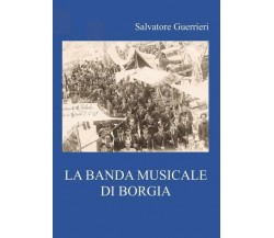 La Banda musicale di Borgia di Salvatore Guerrieri,  2022,  Youcanprint